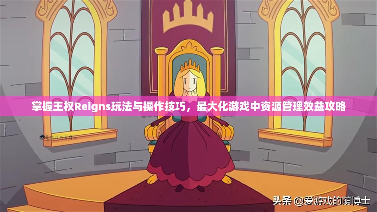 掌握王权Reigns玩法与操作技巧，最大化游戏中资源管理效益攻略