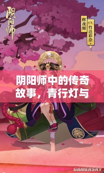 阴阳师中的传奇故事，青行灯与她的式神伙伴们的奇妙冒险