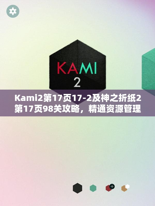 Kami2第17页17-2及神之折纸2第17页98关攻略，精通资源管理的艺术技巧
