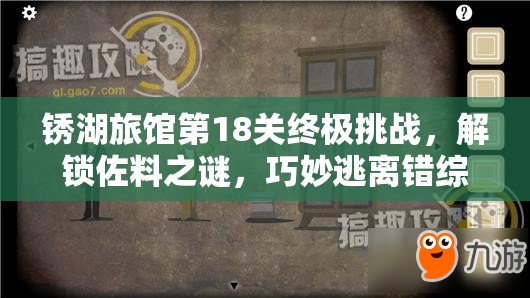 锈湖旅馆第18关终极挑战，解锁佐料之谜，巧妙逃离错综复杂的方块世界