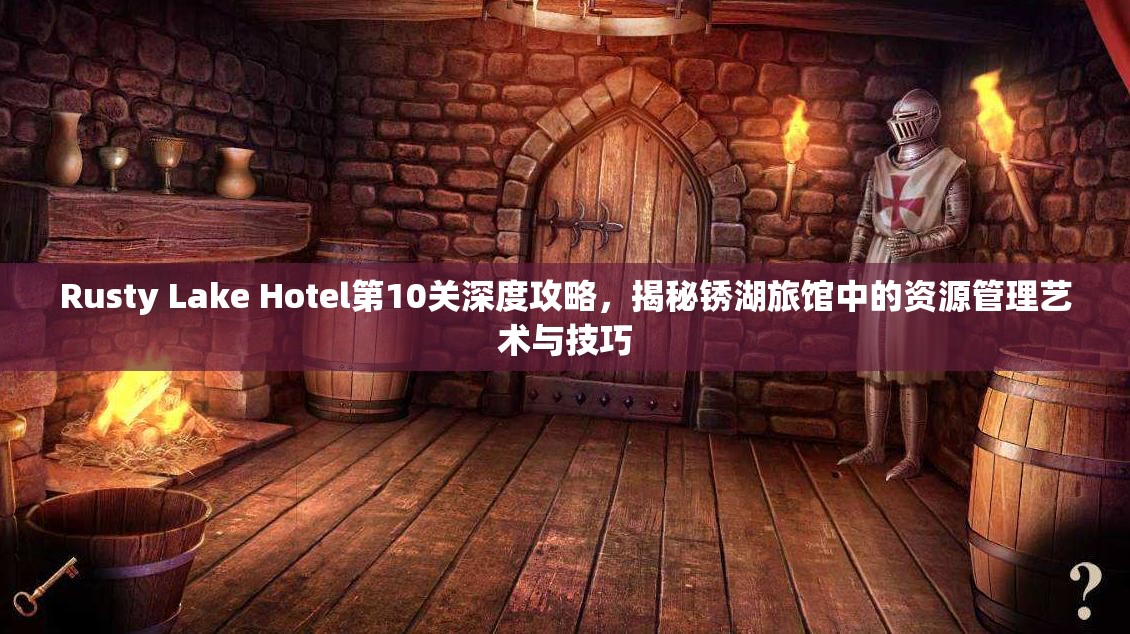 Rusty Lake Hotel第10关深度攻略，揭秘锈湖旅馆中的资源管理艺术与技巧