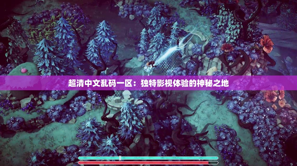 超清中文乱码一区：独特影视体验的神秘之地