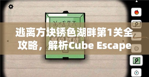 逃离方块锈色湖畔第1关全攻略，解析Cube Escape The Lake中资源管理的重要性与实施高效策略