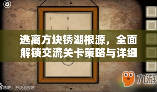 逃离方块锈湖根源，全面解锁交流关卡策略与详细攻略指南