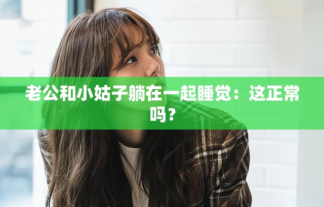 老公和小姑子躺在一起睡觉：这正常吗？