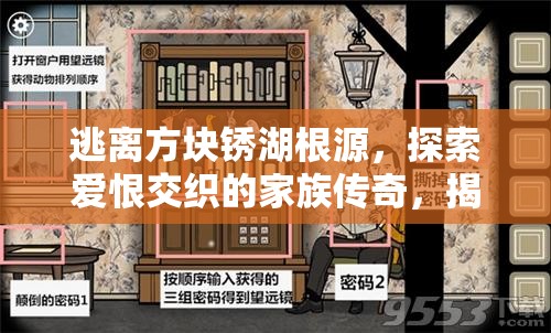 逃离方块锈湖根源，探索爱恨交织的家族传奇，揭开时间迷雾下的秘密