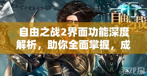 自由之战2界面功能深度解析，助你全面掌握，成就战场无敌主宰
