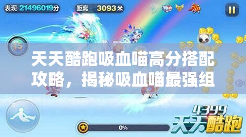 天天酷跑吸血喵高分搭配攻略，揭秘吸血喵最强组合与爆分技巧