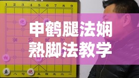 申鹤腿法娴熟脚法教学：全方位解析与实战技巧提升指南