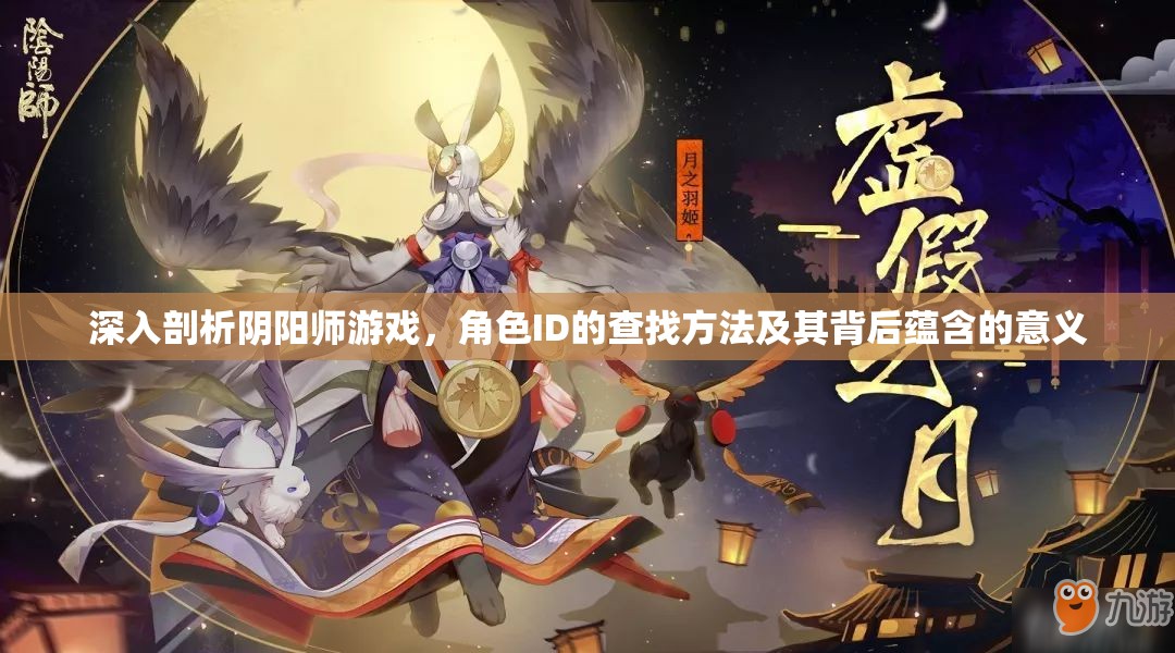 深入剖析阴阳师游戏，角色ID的查找方法及其背后蕴含的意义