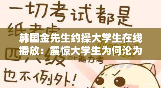 韩国金先生约操大学生在线播放：震惊大学生为何沦为性工具？