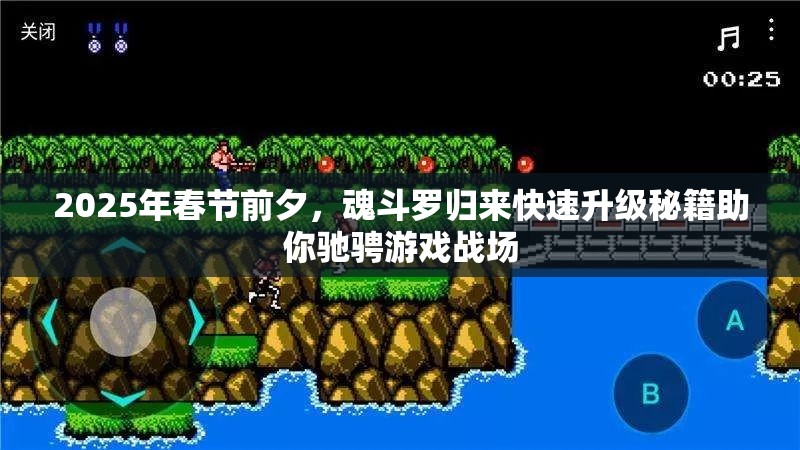 2025年春节前夕，魂斗罗归来快速升级秘籍助你驰骋游戏战场