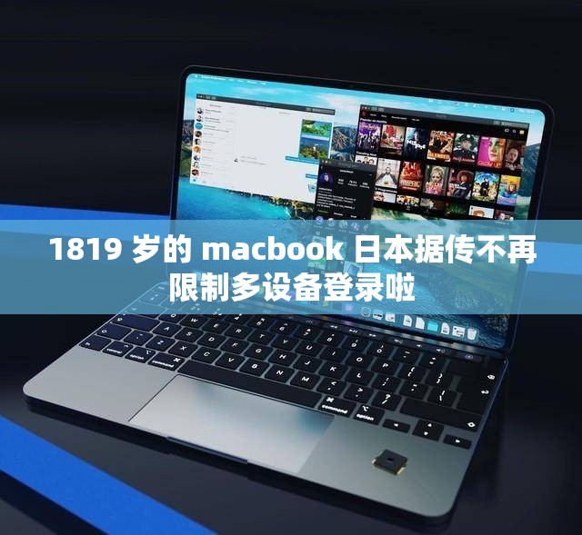 1819 岁的 macbook 日本据传不再限制多设备登录啦
