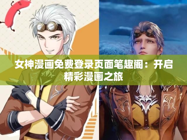 女神漫画免费登录页面笔趣阁：开启精彩漫画之旅