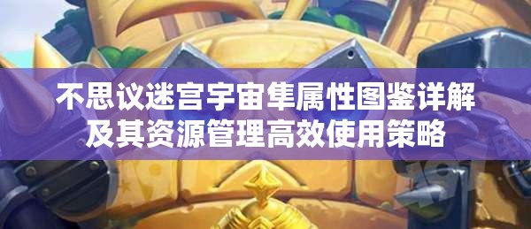 不思议迷宫宇宙隼属性图鉴详解及其资源管理高效使用策略