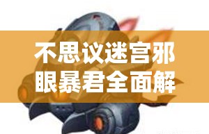 不思议迷宫邪眼暴君全面解析，属性图鉴、资源管理重要性及高效实战策略