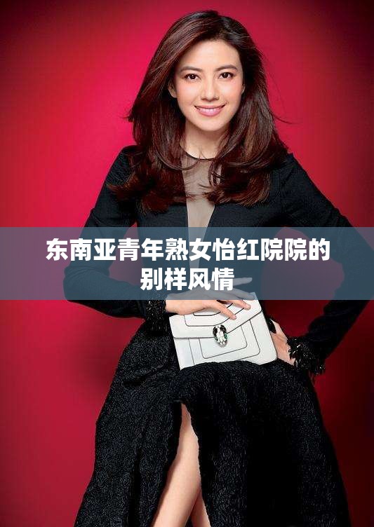 东南亚青年熟女怡红院院的别样风情