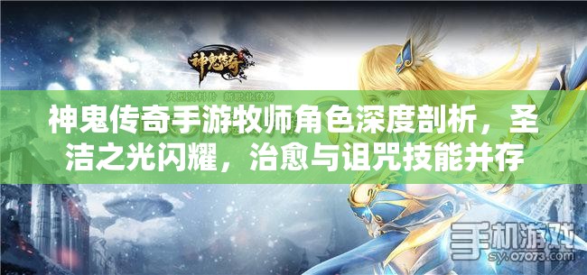 神鬼传奇手游牧师角色深度剖析，圣洁之光闪耀，治愈与诅咒技能并存