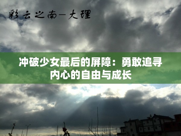 冲破少女最后的屏障：勇敢追寻内心的自由与成长