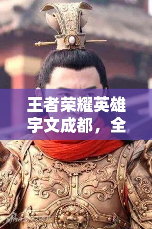 王者荣耀英雄宇文成都，全面解析技能属性与实战高效运用策略