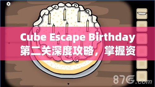 Cube Escape Birthday第二关深度攻略，掌握资源管理艺术，巧妙通关秘籍