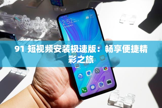 91 短视频安装极速版：畅享便捷精彩之旅