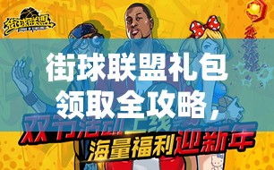 街球联盟礼包领取全攻略，地址大全汇总及高效管理策略分享