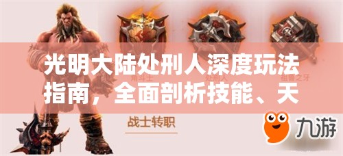 光明大陆处刑人深度玩法指南，全面剖析技能、天赋与符文搭配攻略