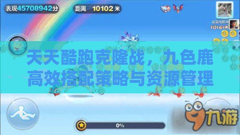 天天酷跑克隆战，九色鹿高效搭配策略与资源管理技巧详解