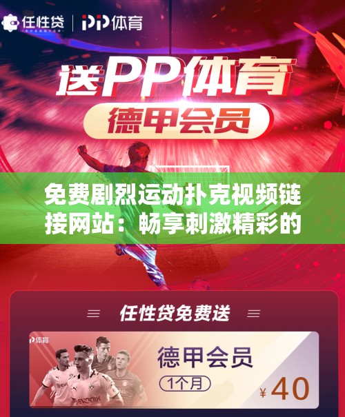 免费剧烈运动扑克视频链接网站：畅享刺激精彩的运动扑克之旅