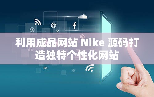 利用成品网站 Nike 源码打造独特个性化网站