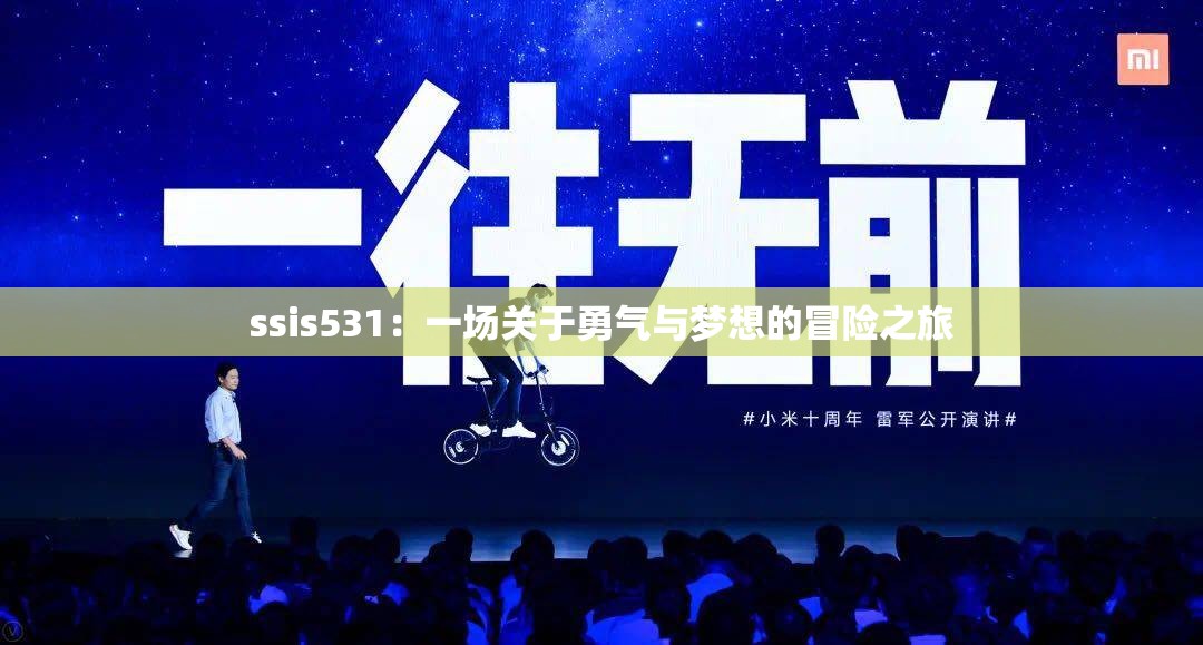 ssis531：一场关于勇气与梦想的冒险之旅