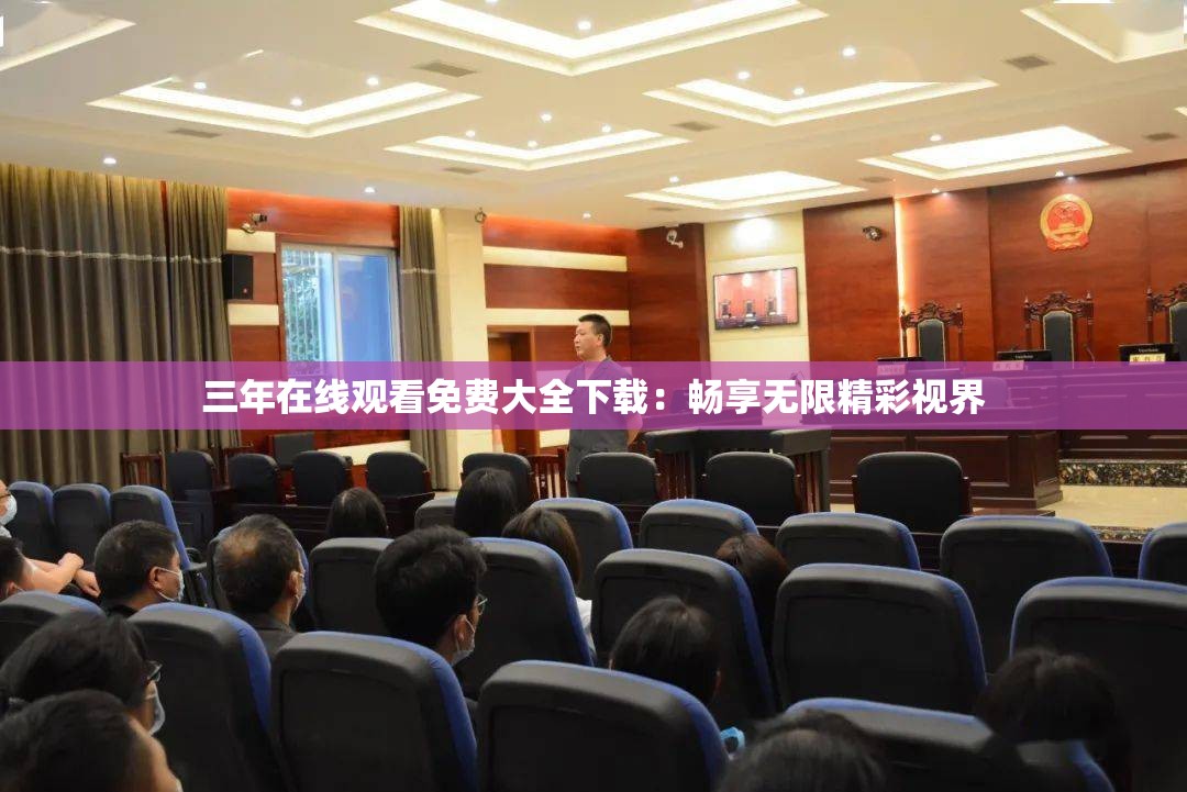 三年在线观看免费大全下载：畅享无限精彩视界
