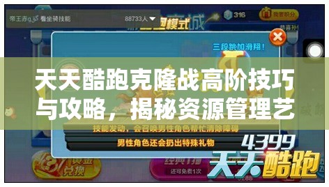 天天酷跑克隆战高阶技巧与攻略，揭秘资源管理艺术，助你克隆大作战称雄