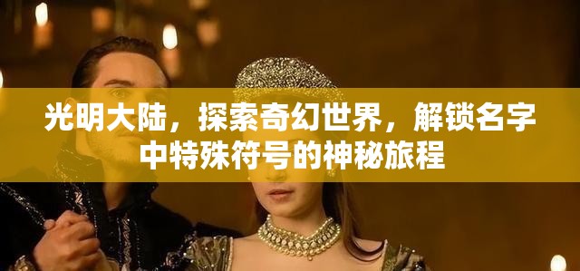 光明大陆，探索奇幻世界，解锁名字中特殊符号的神秘旅程