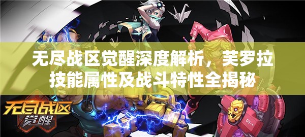 无尽战区觉醒深度解析，芙罗拉技能属性及战斗特性全揭秘