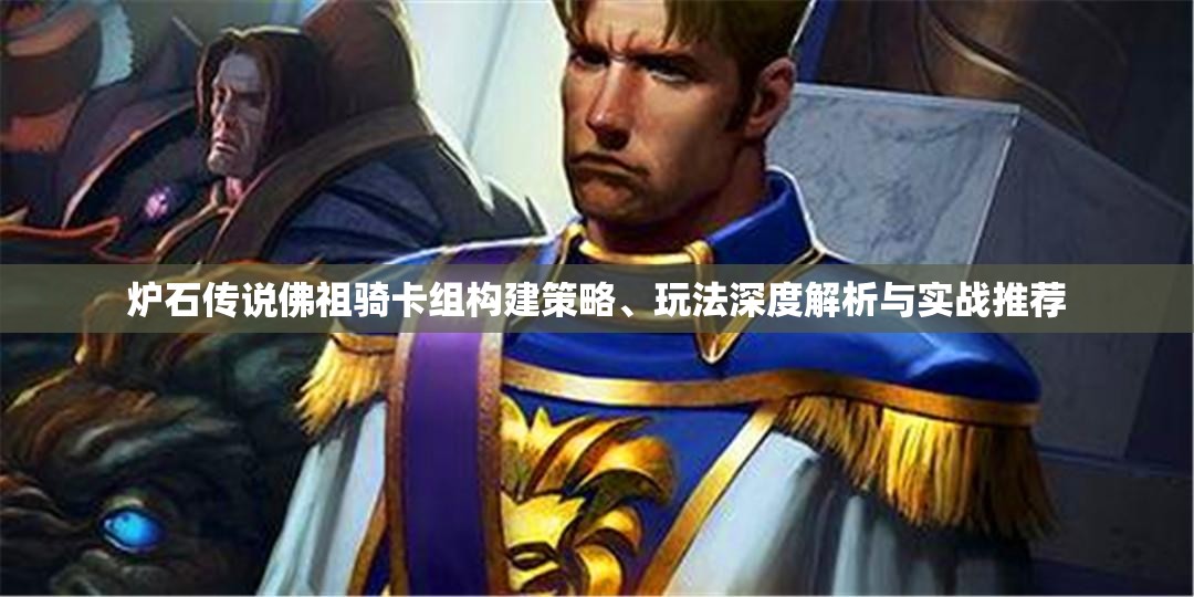 炉石传说佛祖骑卡组构建策略、玩法深度解析与实战推荐