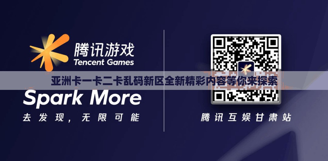 亚洲卡一卡二卡乱码新区全新精彩内容等你来探索