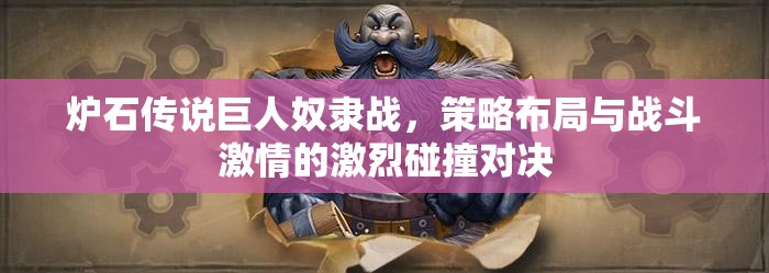炉石传说巨人奴隶战，策略布局与战斗激情的激烈碰撞对决