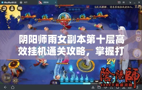 阴阳师雨女副本第十层高效挂机通关攻略，掌握打法技巧与资源管理策略