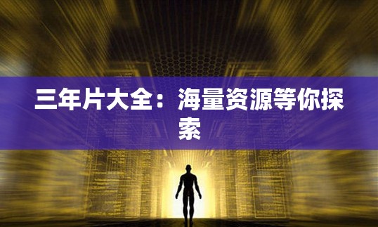 三年片大全：海量资源等你探索