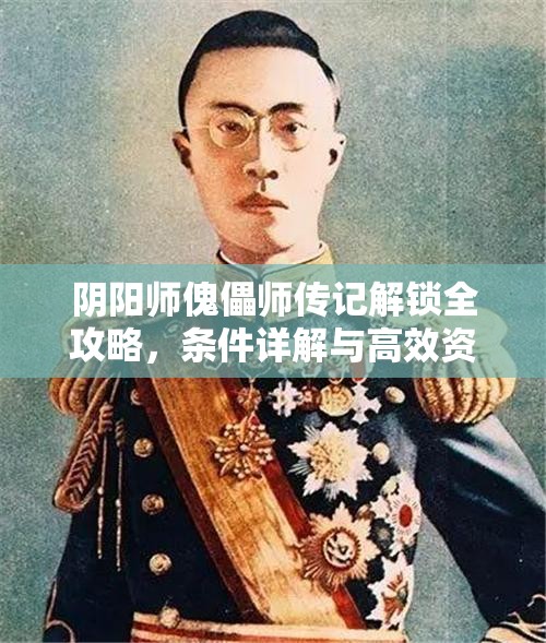 阴阳师傀儡师传记解锁全攻略，条件详解与高效资源管理策略