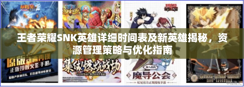 王者荣耀SNK英雄详细时间表及新英雄揭秘，资源管理策略与优化指南