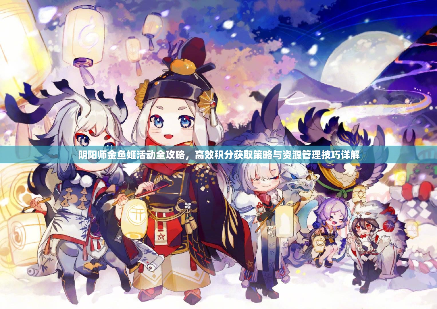 阴阳师金鱼姬活动全攻略，高效积分获取策略与资源管理技巧详解