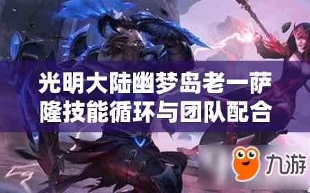 光明大陆幽梦岛老一萨隆技能循环与团队配合通关攻略详解