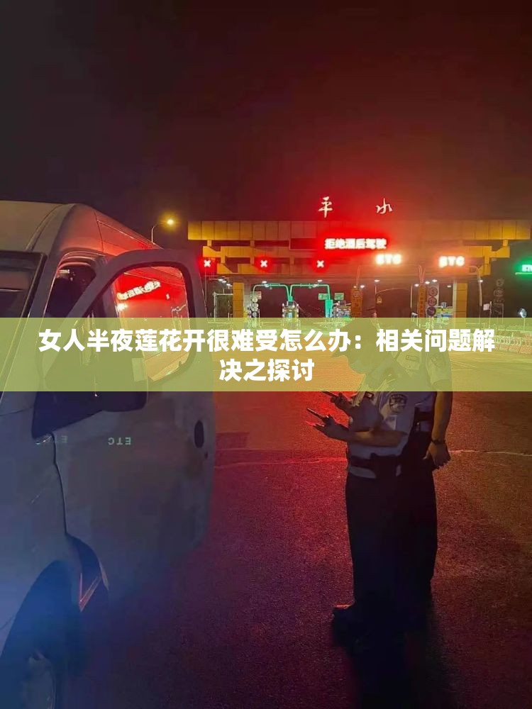 女人半夜莲花开很难受怎么办：相关问题解决之探讨