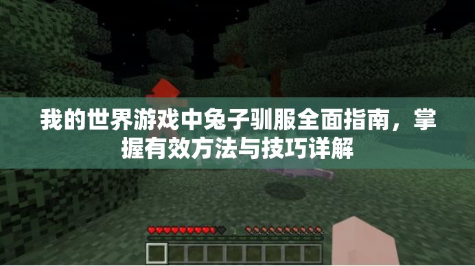 我的世界游戏中兔子驯服全面指南，掌握有效方法与技巧详解