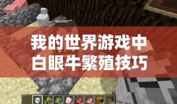我的世界游戏中白眼牛繁殖技巧全面解析与繁殖方法详解