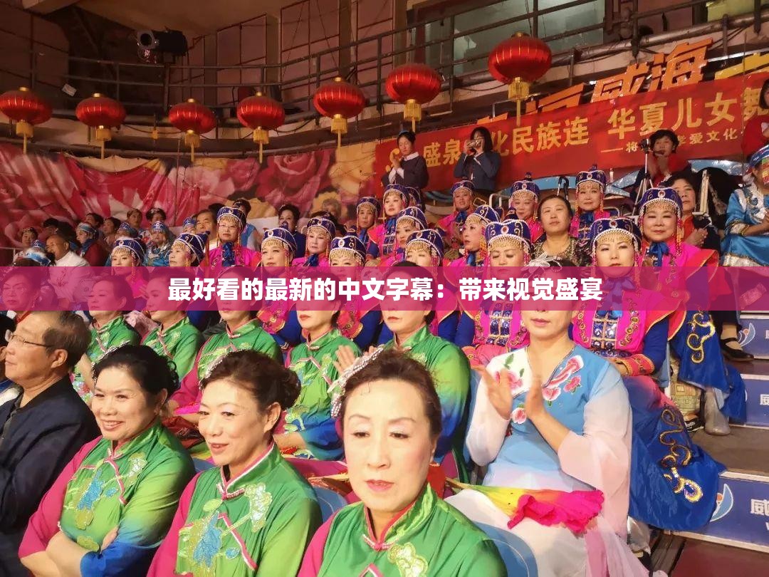 最好看的最新的中文字幕：带来视觉盛宴