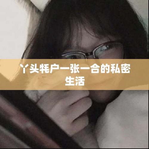 丫头牦户一张一合的私密生活